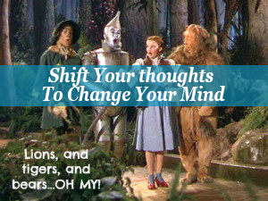 SHIFT YOUR THOUGHTS TO CHANGE YOUR MIND