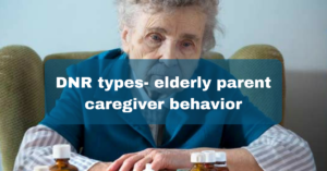 DNR types- elderly parent caregiver behavior